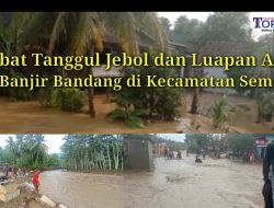 Akibat Tanggul Jebol dan Luapan Air Jadi Banjir Bandang di Kecamatan Semaka