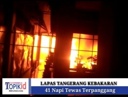 Lapas Tangerang Kebakaran, 41 Napi Tewas Terpanggang